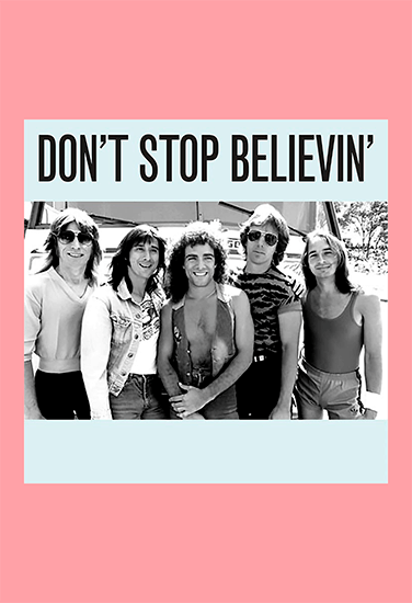 Journey Don’t Stop Believin’ Journey Don’t Stop Believin’